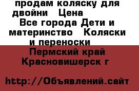 продам коляску для двойни › Цена ­ 30 000 - Все города Дети и материнство » Коляски и переноски   . Пермский край,Красновишерск г.